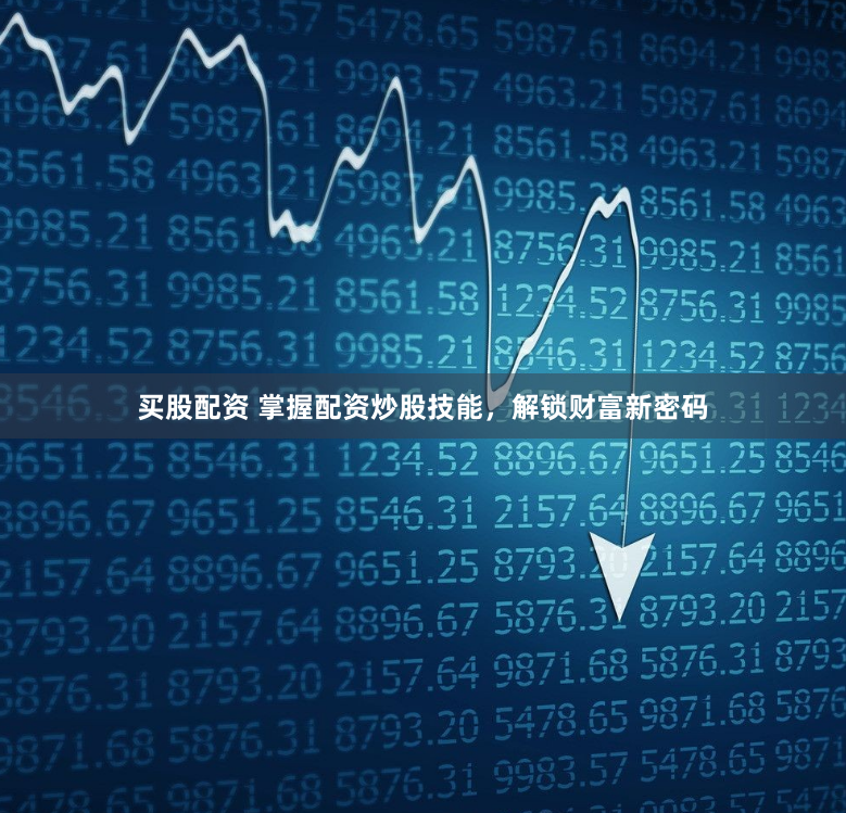 买股配资 掌握配资炒股技能，解锁财富新密码