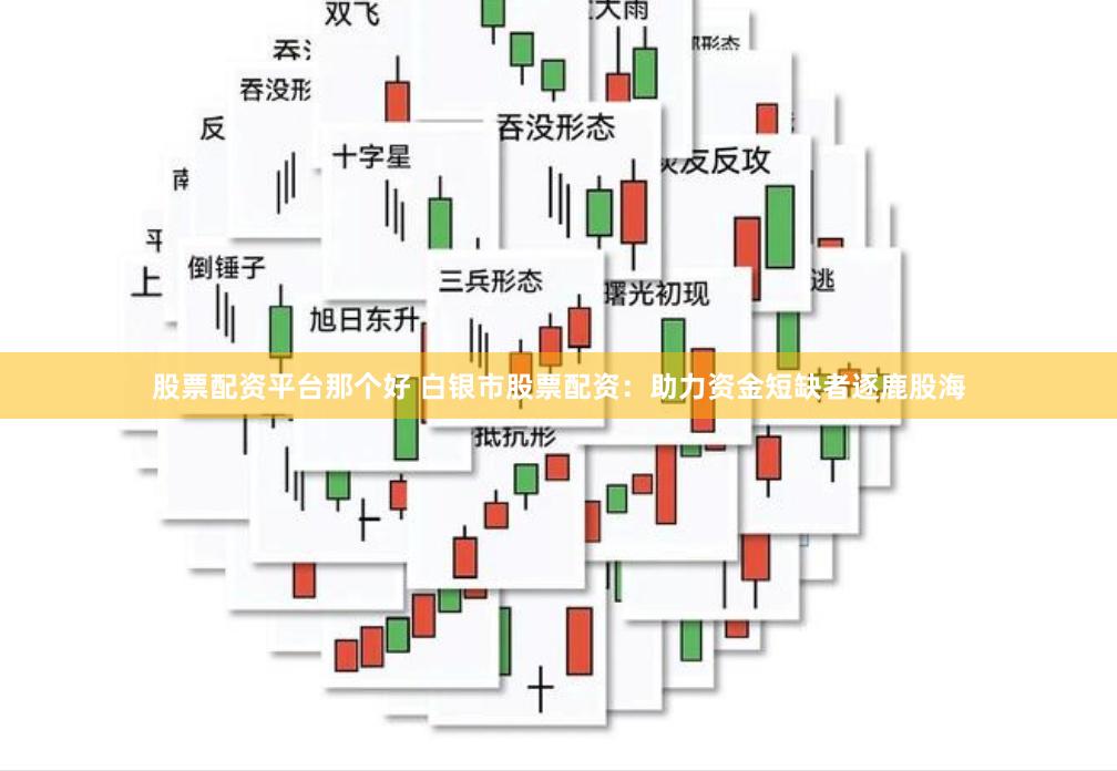 股票配资平台那个好 白银市股票配资：助力资金短缺者逐鹿股海