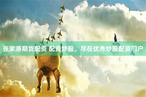 张家港期货配资 配资炒股，尽在优秀炒股配资门户