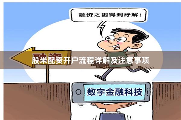 股米配资开户流程详解及注意事项