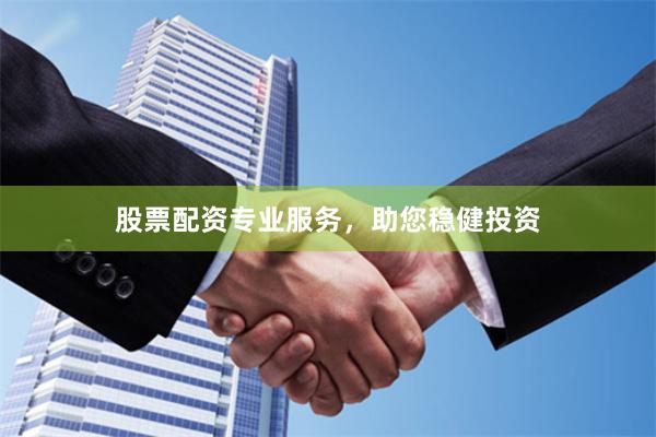 股票配资专业服务，助您稳健投资