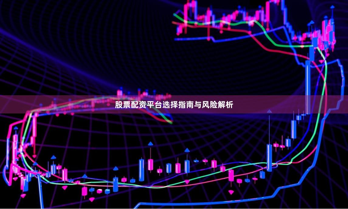 股票配资平台选择指南与风险解析