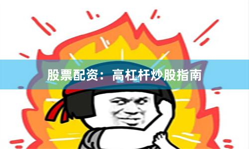 股票配资：高杠杆炒股指南